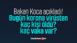 Bugün korona virüsten kaç kişi öldü? kaç vaka var?