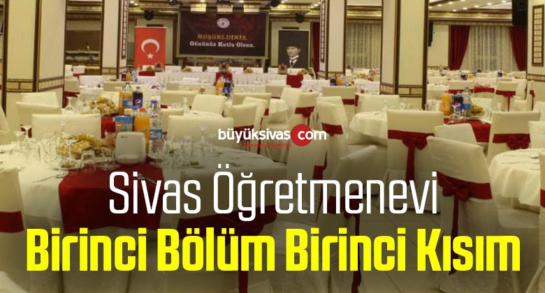 Sivas Öğretmen Evi Birinci Bölüm Birinci Kısım