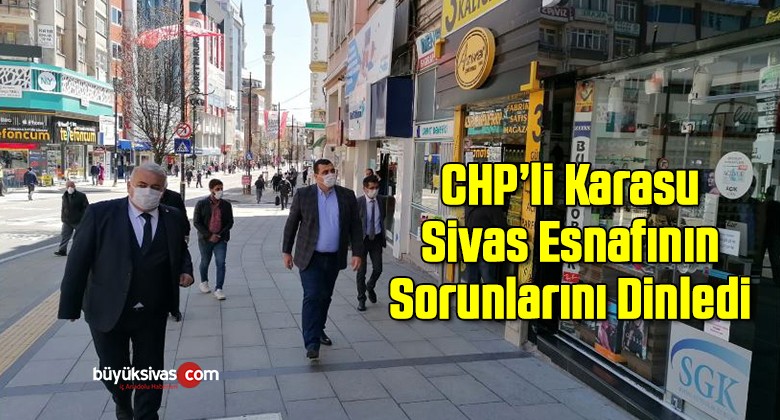 CHP’li Karasu Sivas Esnafının Sorunlarını Dinledi