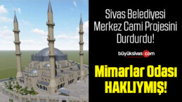 Sivas Belediyesi Komaş A.Ş’nin Yaptığı Sivas Merkez Cami inşaatı’nı Durdurdu!