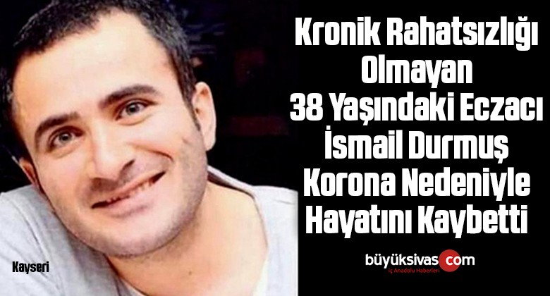 38 Yaşındaki Eczacı İsmail Durmuş Koronavirüs Nedeniyle Hayatını Kaybetti