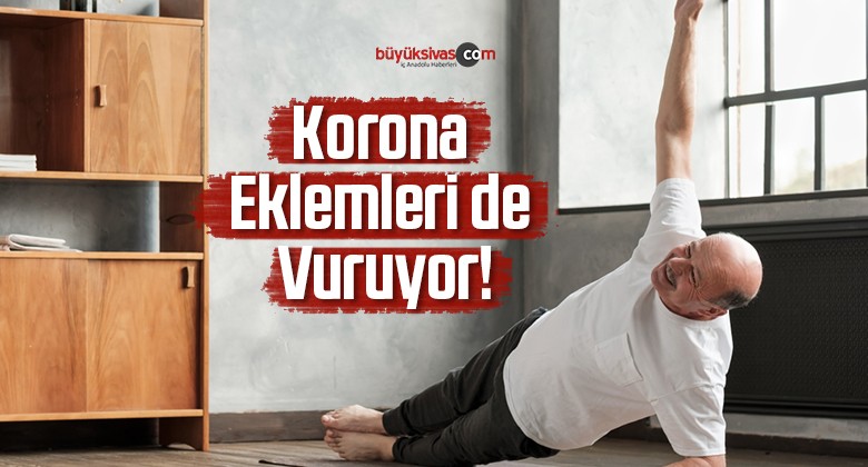 Korona Eklemleri de Vuruyor! Evde Ve Hareketsizseniz Dikkat!