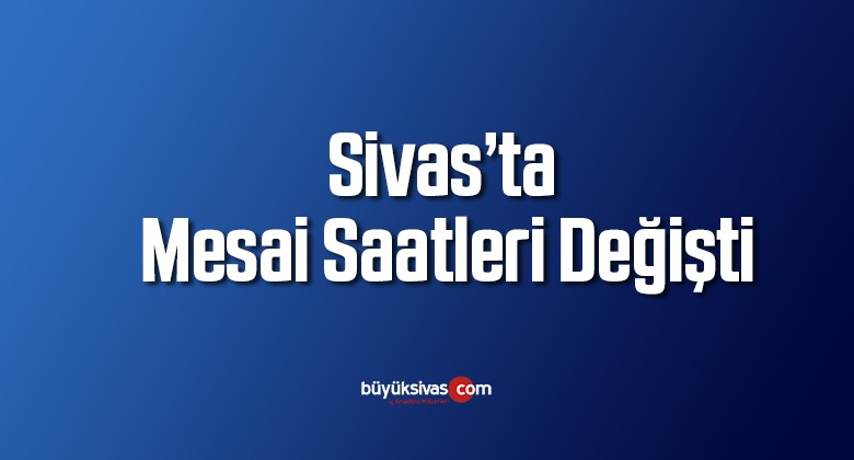 Sivas’ta Koronavirüs Sebebiyle Mesai Saatleri Değişti