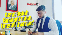 Genç Refah Başkanı’ndan Önemli Uyarılar!