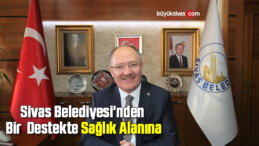 SİVAS BELEDİYESİ’NDEN BİR DESTEKTE SAĞLIK ALANINA…