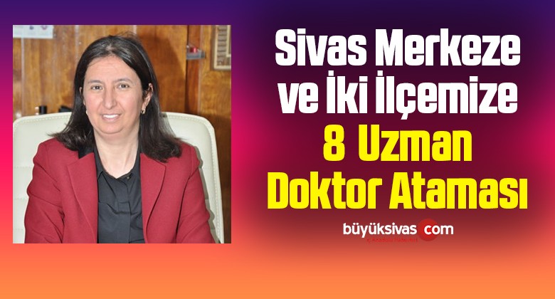 Sivas Merkeze ve İki İlçemize 8 Uzman Doktor Ataması