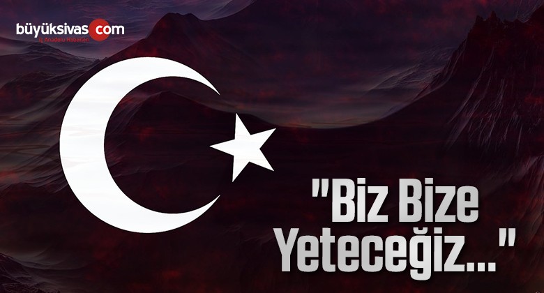 “Biz Bize Yeteceğiz…”