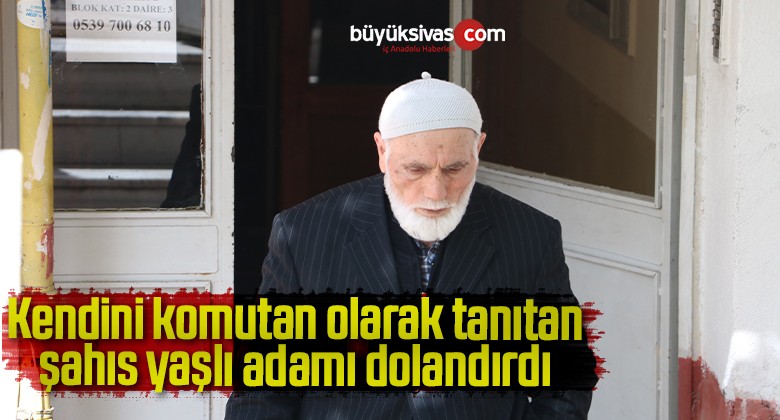 Kendini jandarma komutanı olarak tanıtan şahıs, yaşlı adamı dolandırdı