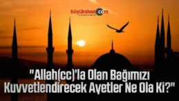 “Allah(cc)’la Olan Bağımızı Kuvvetlendirecek Ayetler Ne Ola Ki?”