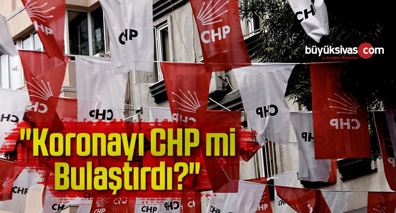 “Koronayı CHP mi Bulaştırdı?”