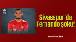 Sivasspor’da Fernando şoku!