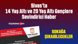 20 Yaş Altı Gençlerin Sivas’ta Sokağa Çıkma Yasağı Bitti mi?