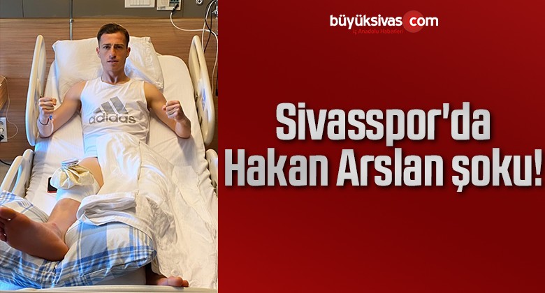 Sivasspor’da Hakan Arslan sakatlandı