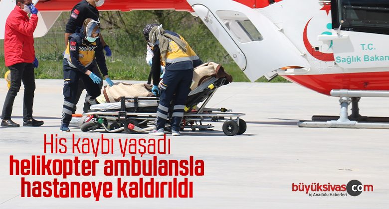 His kaybı yaşadı,helikopter ambulansla hastaneye kaldırıldı