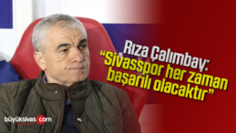 Rıza Çalımbay: “Sivasspor her zaman başarılı olacaktır”