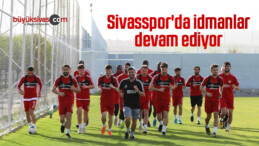 Sivasspor’da idmanlar devam ediyor