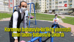 Korona virüsü babasıyla birlikte yenmişti, iznin tadını babasıyla çıkardı