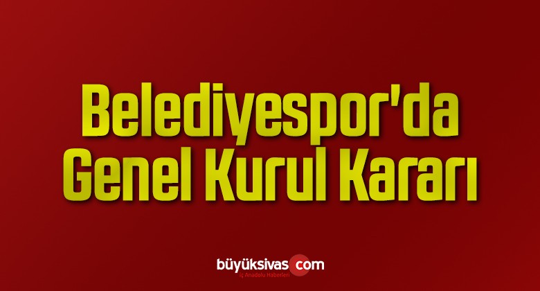 Belediyespor’da Genel Kurul Kararı