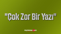 “Çok Zor Bir Yazı”