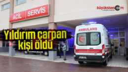 Yıldırım çarpan kişi öldü