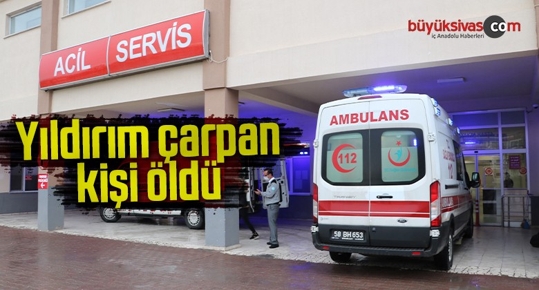 Yıldırım çarpan kişi öldü