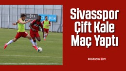 Sivasspor çift kale maç yaptı