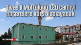 Sivas İl Müftülüğü 120 camiyi haşerelere karşı ilaçlayacak