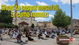 Sivas’ta sosyal mesafeli 5. cuma namazı