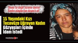 15 yaşındaki kızı tecavüze uğrayan kadın, gözyaşları içinde idam istedi