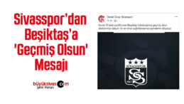 Sivasspor’dan Beşiktaş’a ‘geçmiş olsun’ mesajı