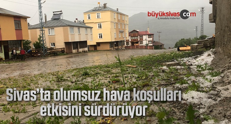 Sivas’ta olumsuz hava koşulları etkisini sürdürüyor