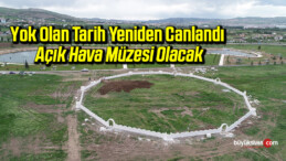 Yok olan tarih yeniden canlandı, açık hava müzesi olacak