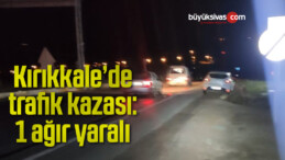 Kırıkkale’de trafik kazası: 1 ağır yaralı