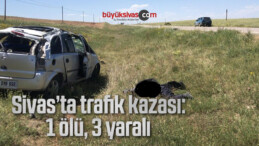 Sivas’ta trafik kazası: 1 ölü, 3 yaralı