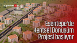 Esentepe’de Kentsel Dönüşüm Projesi başlıyor