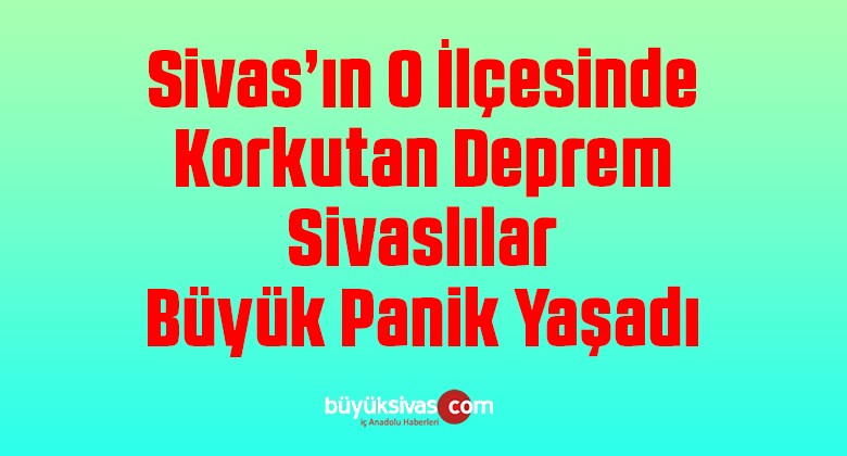 Sivas’ın O ilçesinde korkutan deprem! Son dakika deprem haberi