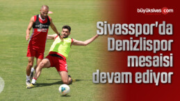 Sivasspor’da Denizlispor mesaisi devam ediyor