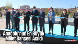 Anadolu’nun en büyük millet bahçesi açıldı