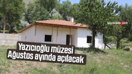 Yazıcıoğlu müzesi Ağustos ayında açılacak