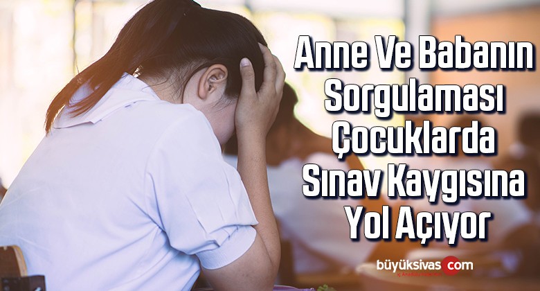 Anne ve babanın sorgulaması çocuklarda sınav kaygısına yol açıyor