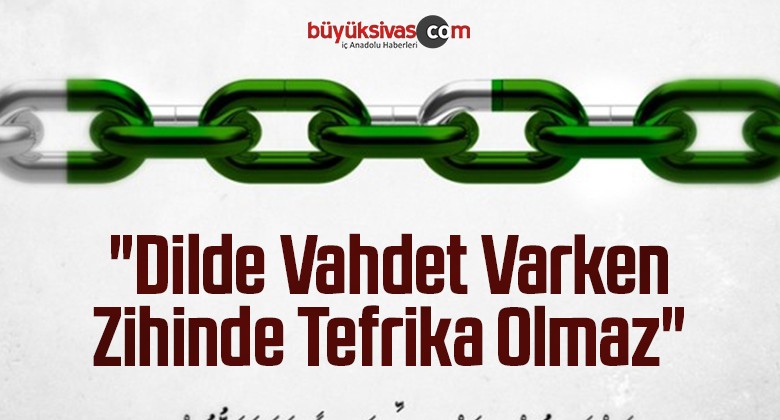 “Dilde Vahdet Varken Zihinde Tefrika Olmaz”