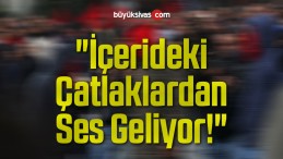 “İçerideki Çatlaklardan Ses Geliyor!”