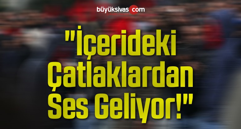 “İçerideki Çatlaklardan Ses Geliyor!”