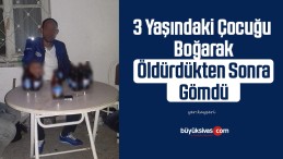 3 yaşındaki çocuğu boğarak öldürdükten sonra gömdü