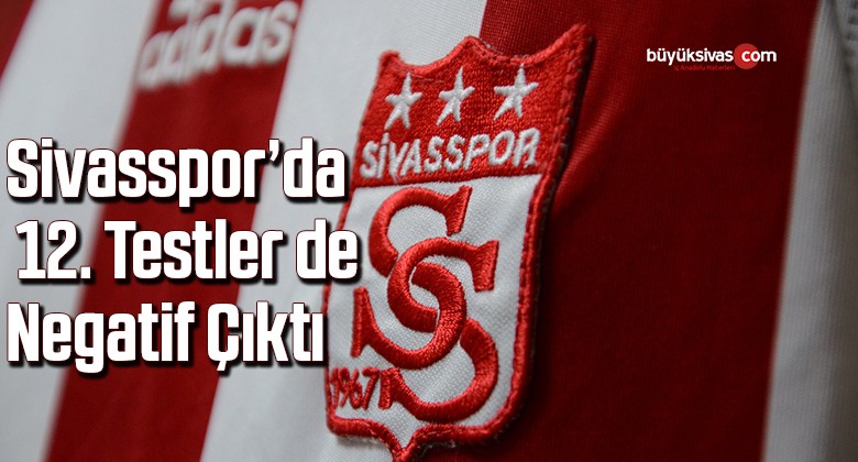 Sivasspor’da 12. testler de negatif çıktı