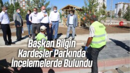 Başkan Bilgin, Kardeşler Parkında İncelemelerde Bulundu