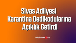 Sivas Adliyesi karantina dedikodularına açıklık getirdi