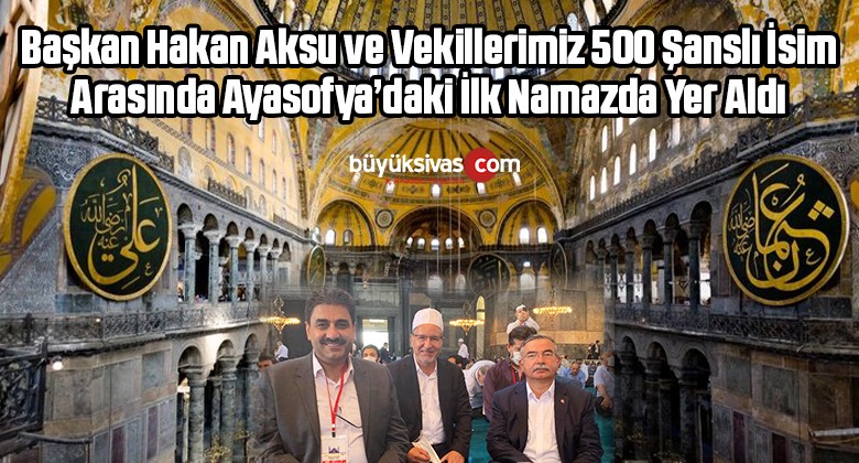 Ayasofya’daki ilk Namazda 500 Şanslı isim Arasında 4 Sivaslı!