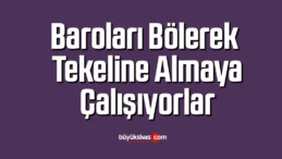 Baroları Bölerek Tekeline Almaya Çalışıyorlar