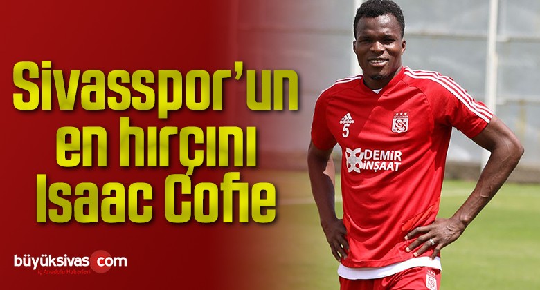 Sivasspor’un en hırçını Isaac Cofie